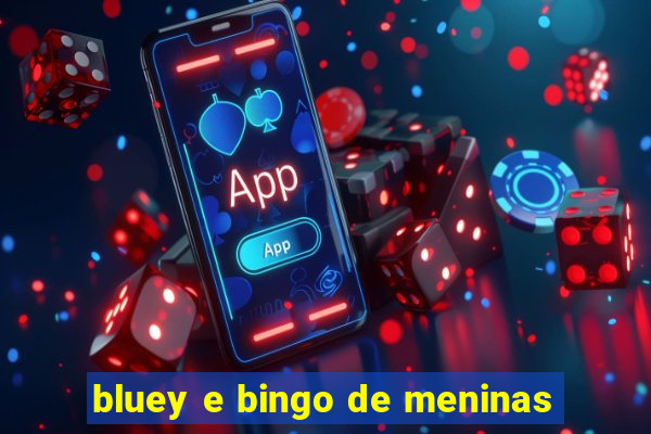 bluey e bingo de meninas