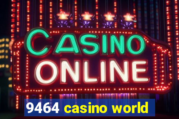 9464 casino world