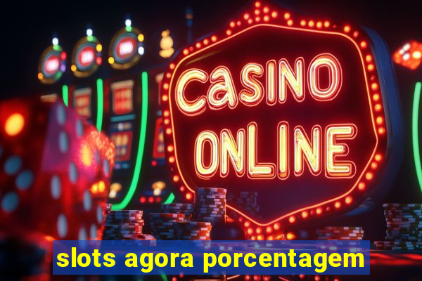 slots agora porcentagem