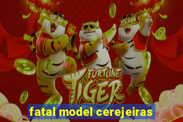 fatal model cerejeiras