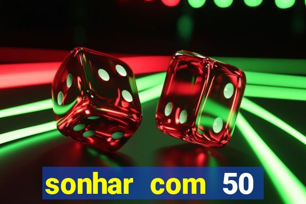 sonhar com 50 reais jogo do bicho