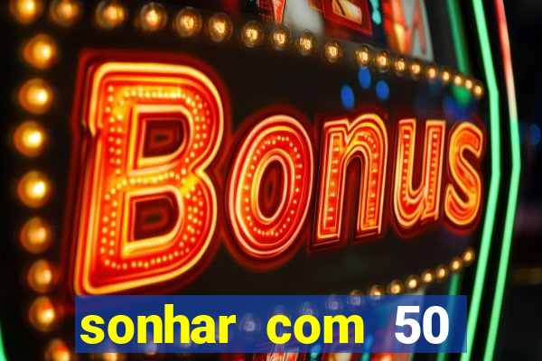 sonhar com 50 reais jogo do bicho