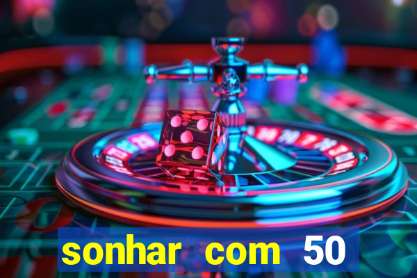 sonhar com 50 reais jogo do bicho