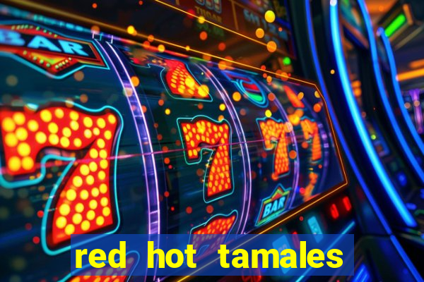 red hot tamales slot sites