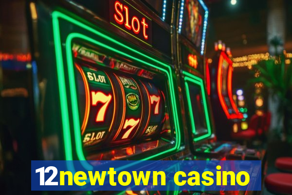 12newtown casino