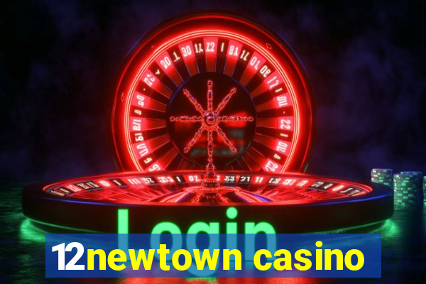 12newtown casino