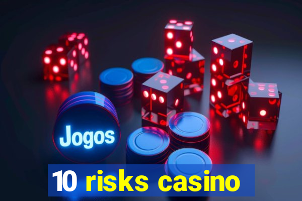 10 risks casino