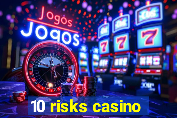 10 risks casino