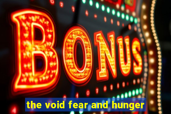 the void fear and hunger