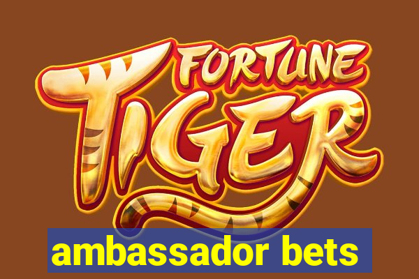 ambassador bets