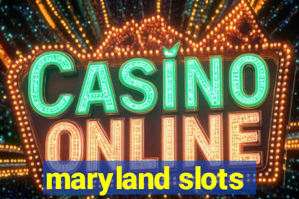 maryland slots