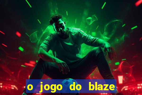 o jogo do blaze jogo do blaze