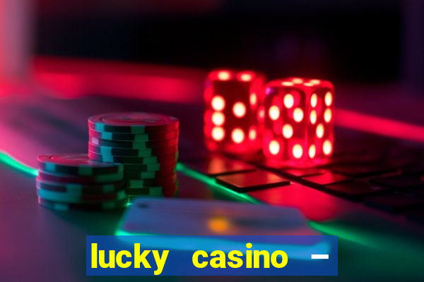 lucky casino – slots big wins