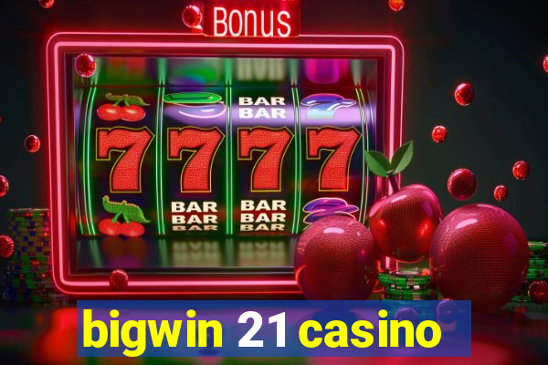 bigwin 21 casino