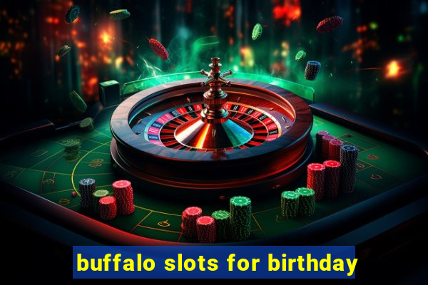 buffalo slots for birthday