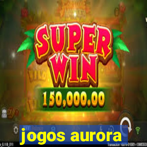 jogos aurora