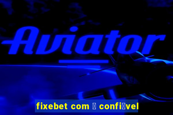 fixebet com 茅 confi谩vel