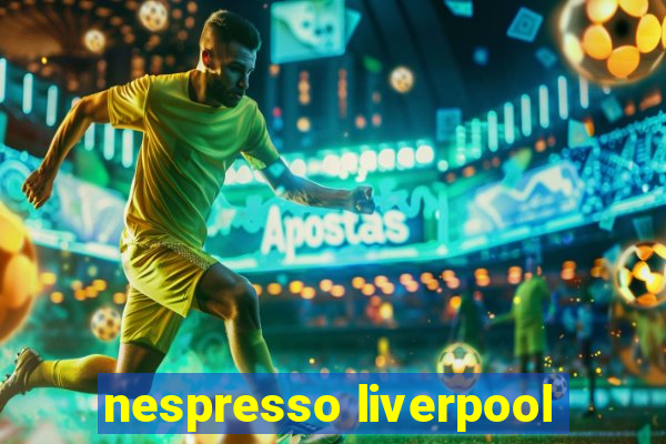 nespresso liverpool