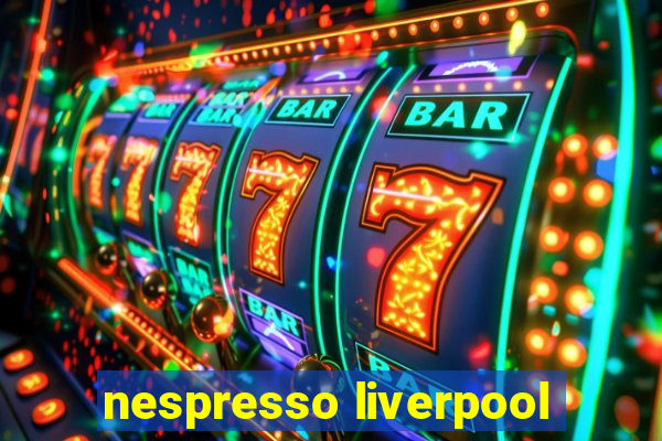 nespresso liverpool