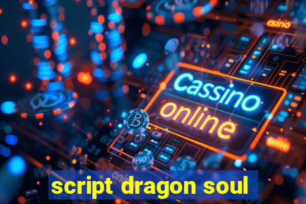 script dragon soul