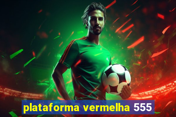 plataforma vermelha 555