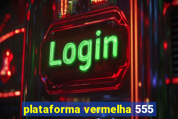 plataforma vermelha 555