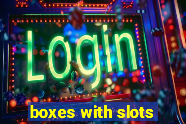 boxes with slots