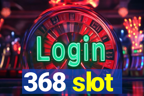 368 slot