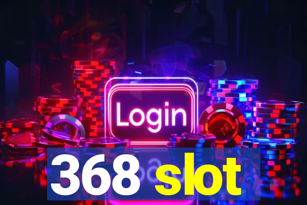 368 slot