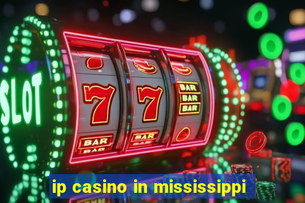 ip casino in mississippi