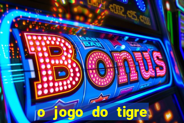 o jogo do tigre da dinheiro