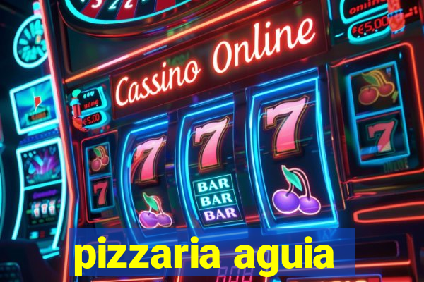 pizzaria aguia