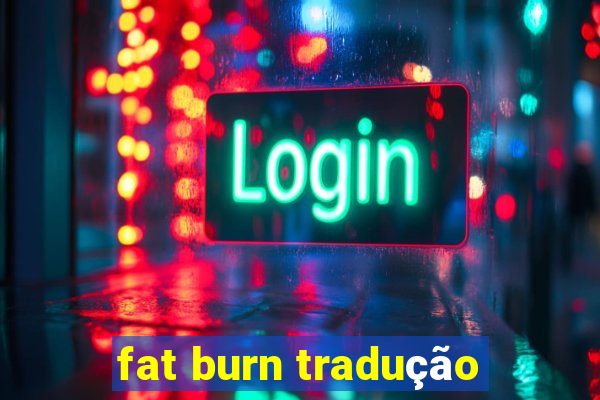 fat burn tradução