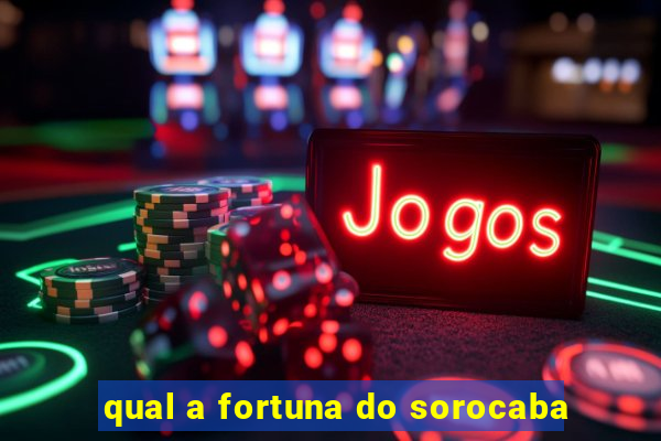 qual a fortuna do sorocaba