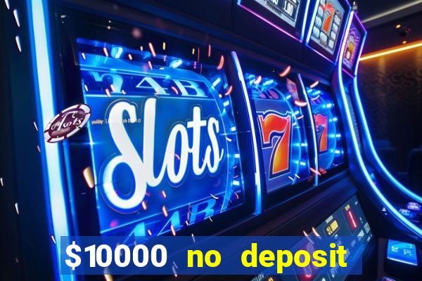 $10000 no deposit casino bonus