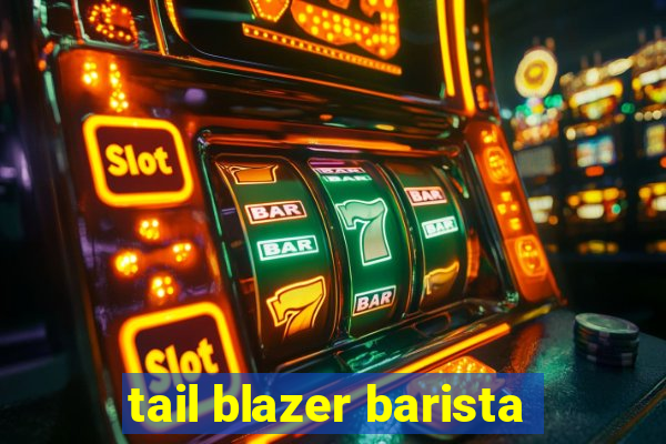 tail blazer barista