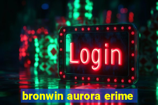 bronwin aurora erime