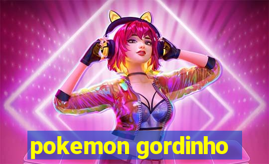 pokemon gordinho