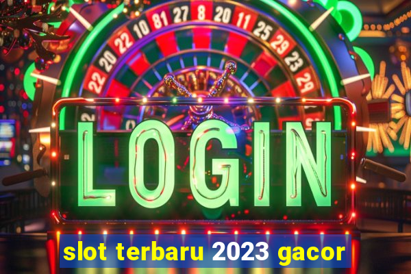 slot terbaru 2023 gacor