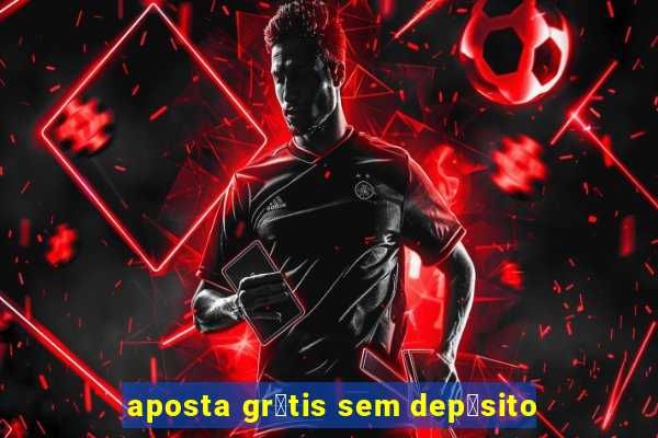 aposta gr谩tis sem dep贸sito