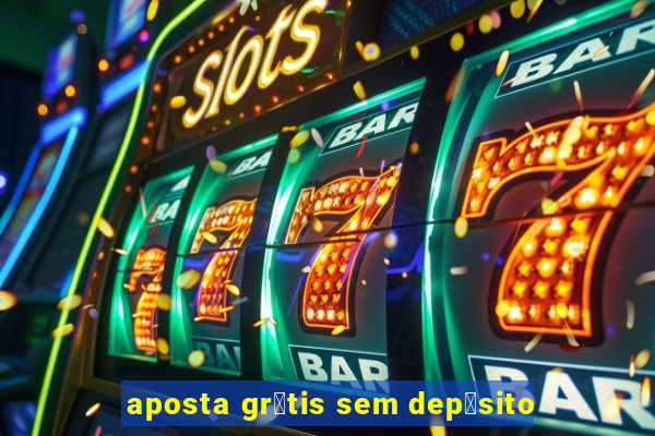 aposta gr谩tis sem dep贸sito