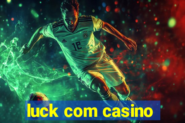 luck com casino