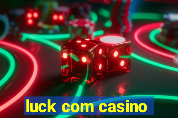 luck com casino