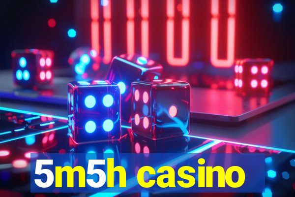 5m5h casino