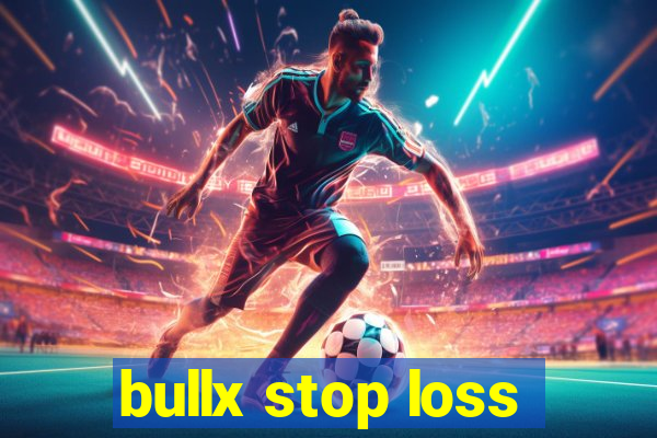 bullx stop loss