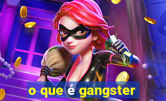 o que é gangster