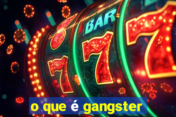 o que é gangster