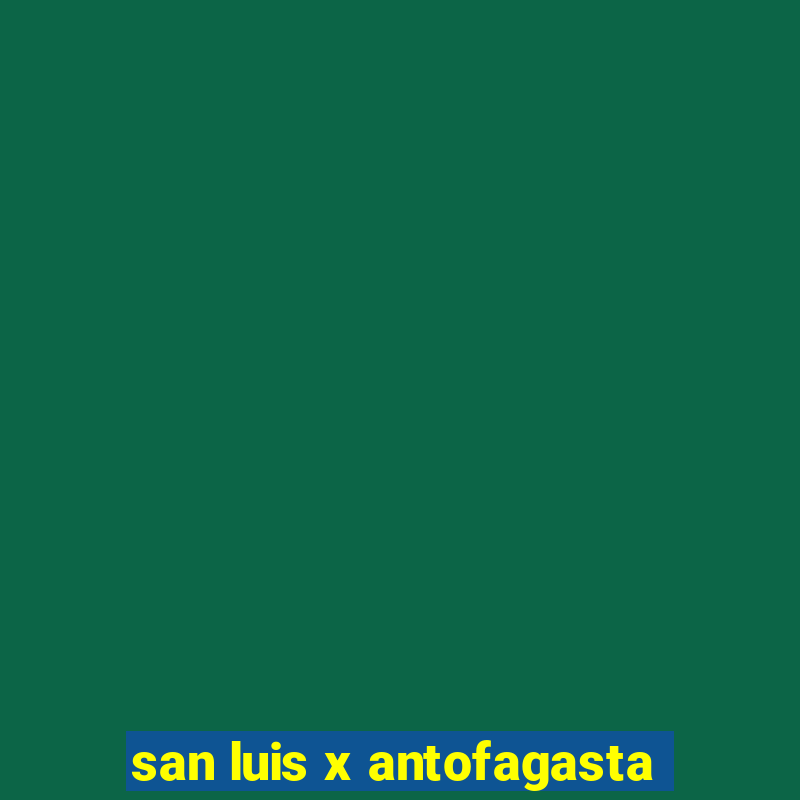 san luis x antofagasta