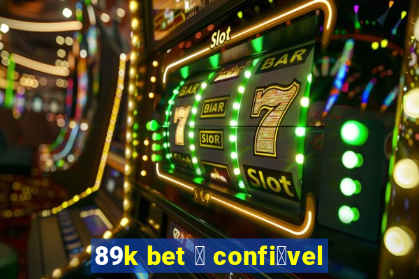 89k bet 茅 confi谩vel