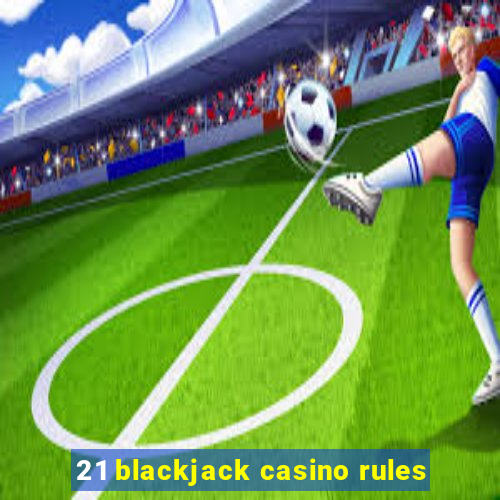 21 blackjack casino rules